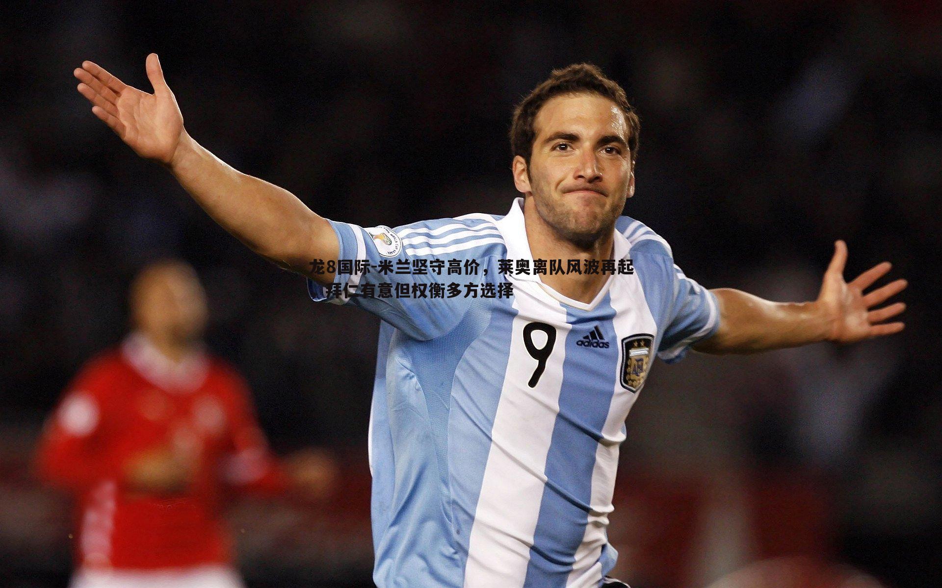 米兰坚守高价,莱奥离队风波再起,拜仁有意但权衡多方选择